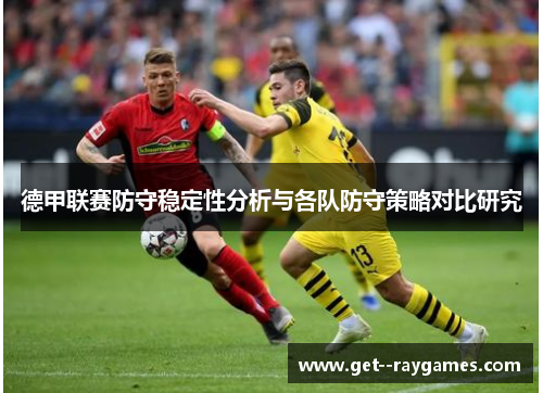 德甲联赛防守稳定性分析与各队防守策略对比研究